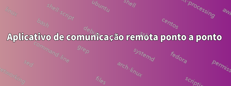 Aplicativo de comunicação remota ponto a ponto