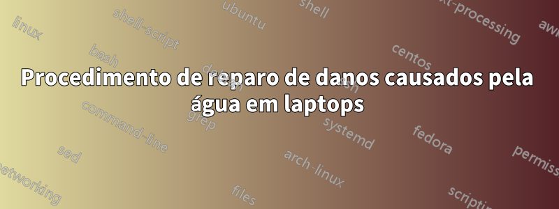 Procedimento de reparo de danos causados ​​​​pela água em laptops