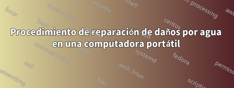 Procedimiento de reparación de daños por agua en una computadora portátil