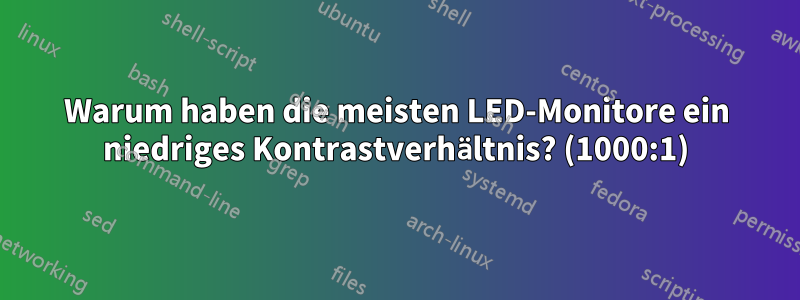 Warum haben die meisten LED-Monitore ein niedriges Kontrastverhältnis? (1000:1)