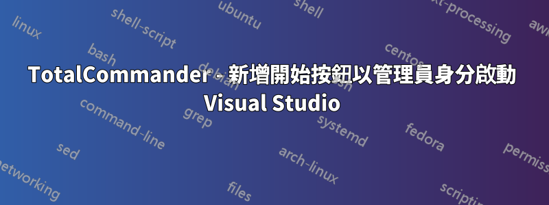 TotalCommander - 新增開始按鈕以管理員身分啟動 Visual Studio