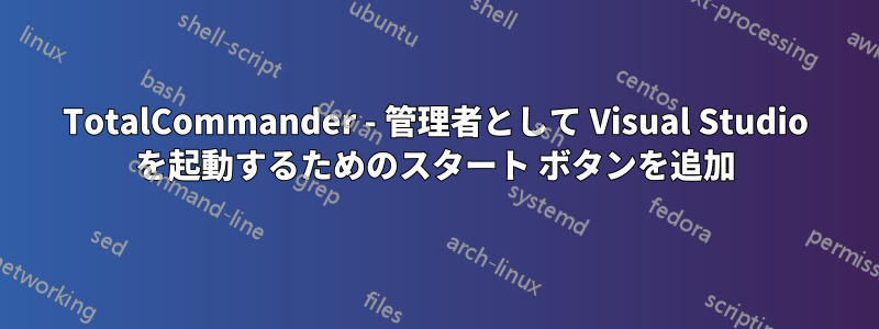 TotalCommander - 管理者として Visual Studio を起動するためのスタート ボタンを追加