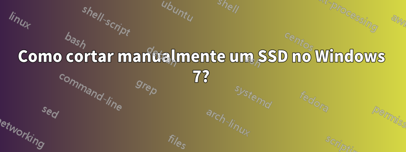 Como cortar manualmente um SSD no Windows 7?