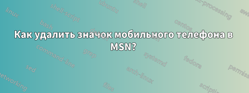 Как удалить значок мобильного телефона в MSN?