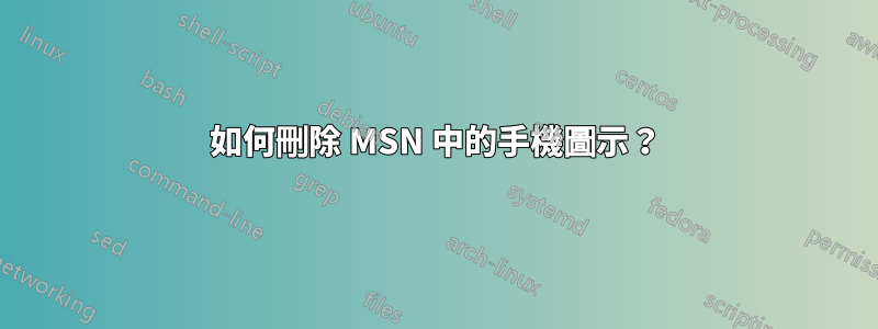 如何刪除 MSN 中的手機圖示？