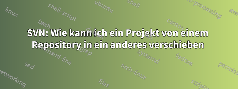 SVN: Wie kann ich ein Projekt von einem Repository in ein anderes verschieben