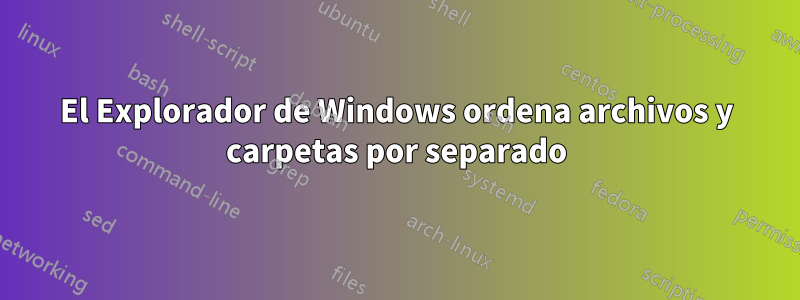 El Explorador de Windows ordena archivos y carpetas por separado