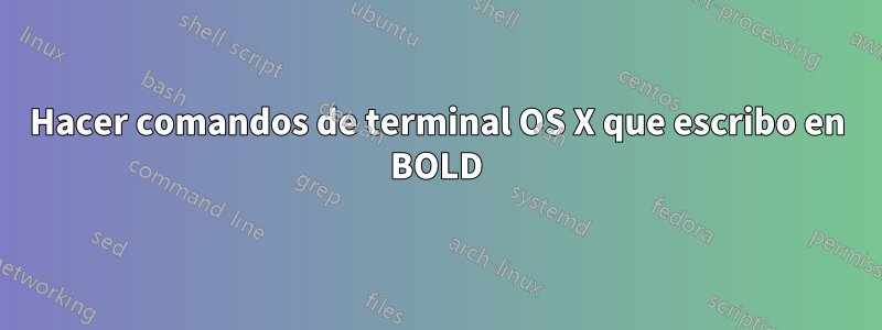 Hacer comandos de terminal OS X que escribo en BOLD