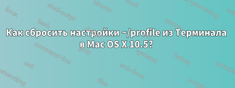 Как сбросить настройки ~/profile из Терминала в Mac OS X 10.5?