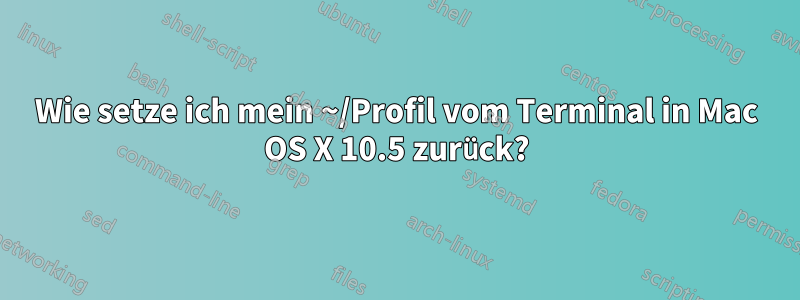 Wie setze ich mein ~/Profil vom Terminal in Mac OS X 10.5 zurück?