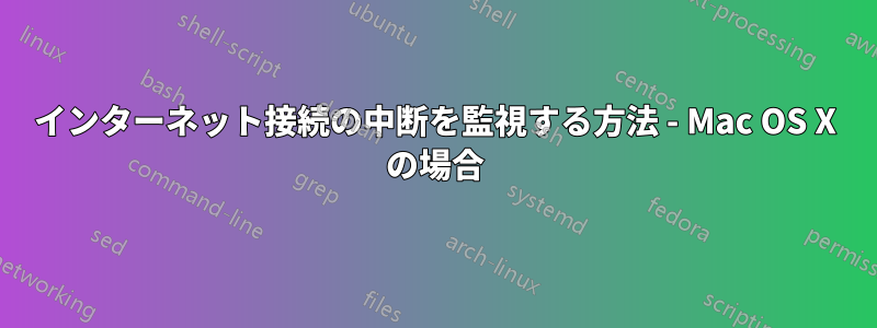 インターネット接続の中断を監視する方法 - Mac OS X の場合