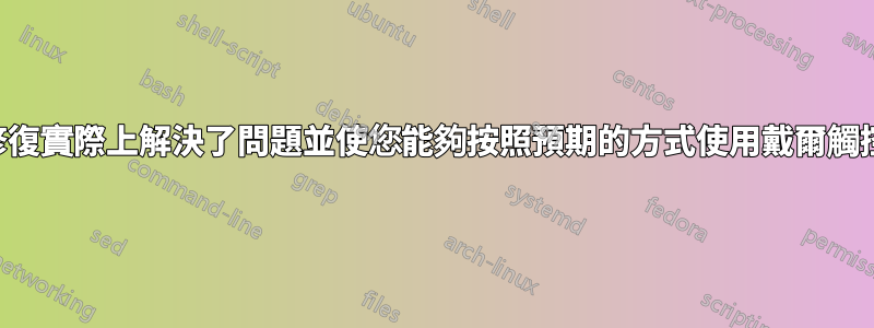 我的修復實際上解決了問題並使您能夠按照預期的方式使用戴爾觸控板。