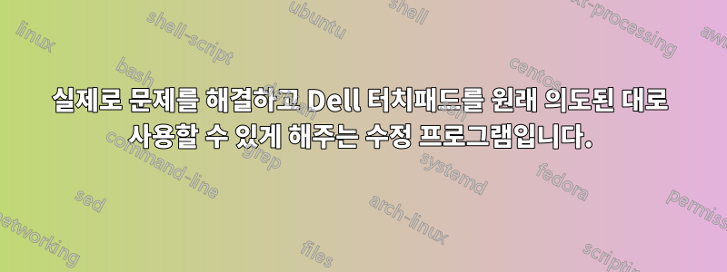 실제로 문제를 해결하고 Dell 터치패드를 원래 의도된 대로 사용할 수 있게 해주는 수정 프로그램입니다.