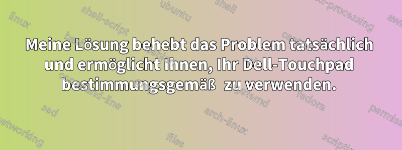 Meine Lösung behebt das Problem tatsächlich und ermöglicht Ihnen, Ihr Dell-Touchpad bestimmungsgemäß zu verwenden.