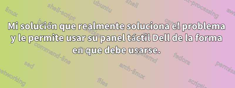 Mi solución que realmente soluciona el problema y le permite usar su panel táctil Dell de la forma en que debe usarse.