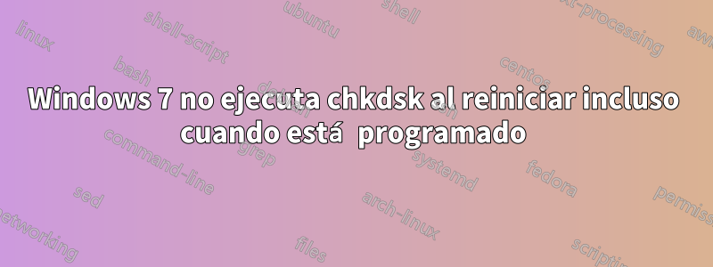 Windows 7 no ejecuta chkdsk al reiniciar incluso cuando está programado