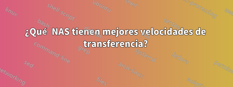 ¿Qué NAS tienen mejores velocidades de transferencia?