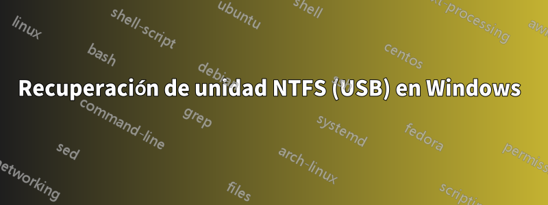 Recuperación de unidad NTFS (USB) en Windows 