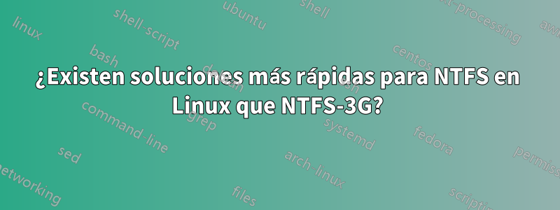 ¿Existen soluciones más rápidas para NTFS en Linux que NTFS-3G?