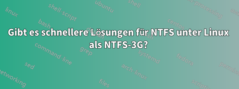 Gibt es schnellere Lösungen für NTFS unter Linux als NTFS-3G?