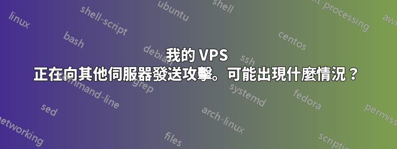 我的 VPS 正在向其他伺服器發送攻擊。可能出現什麼情況？