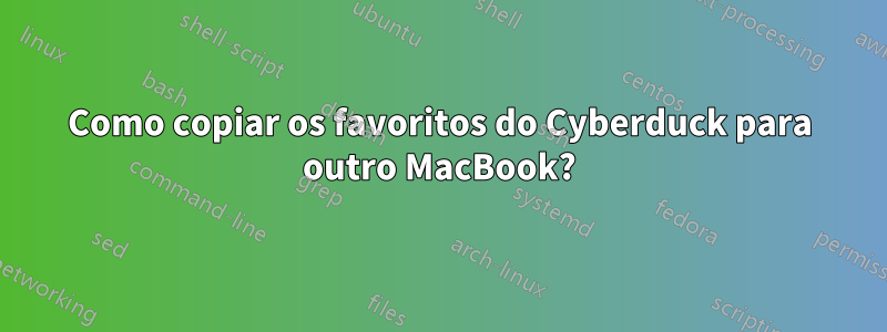 Como copiar os favoritos do Cyberduck para outro MacBook?