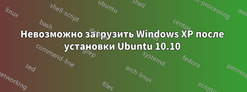 Невозможно загрузить Windows XP после установки Ubuntu 10.10