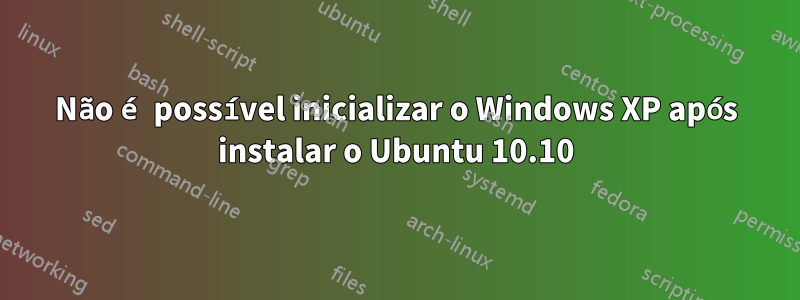 Não é possível inicializar o Windows XP após instalar o Ubuntu 10.10