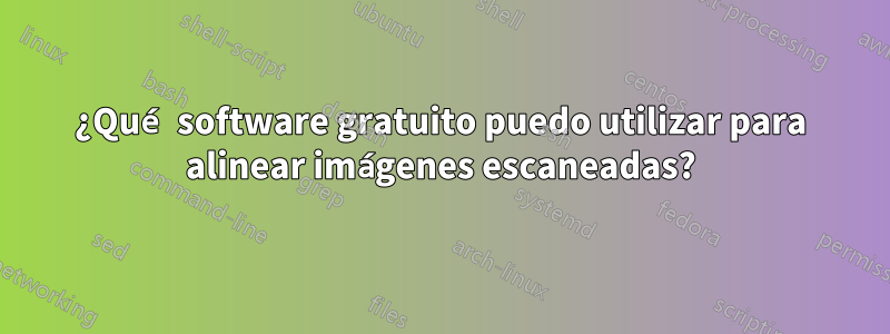 ¿Qué software gratuito puedo utilizar para alinear imágenes escaneadas?