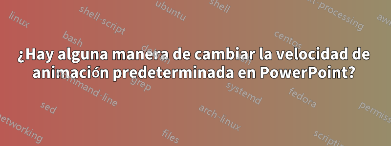 ¿Hay alguna manera de cambiar la velocidad de animación predeterminada en PowerPoint?