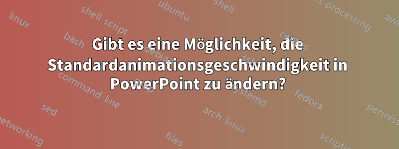 Gibt es eine Möglichkeit, die Standardanimationsgeschwindigkeit in PowerPoint zu ändern?