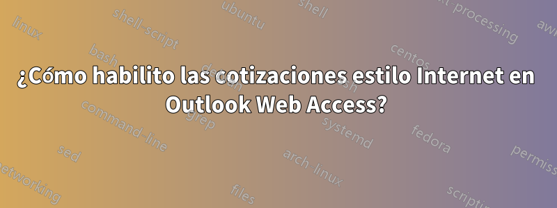 ¿Cómo habilito las cotizaciones estilo Internet en Outlook Web Access?