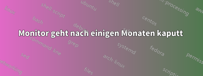 Monitor geht nach einigen Monaten kaputt