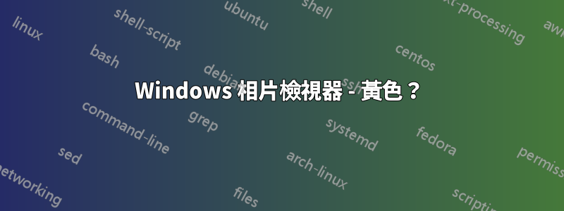 Windows 相片檢視器 - 黃色？