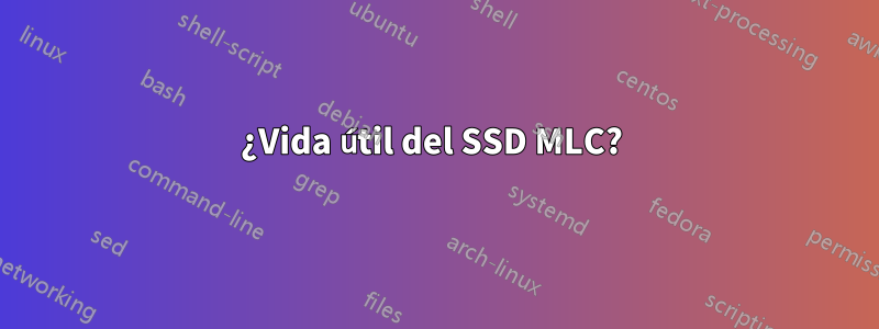 ¿Vida útil del SSD MLC? 