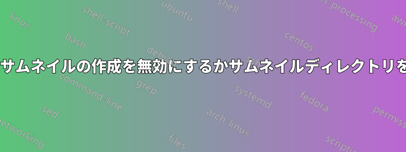 Fedoraでサムネイルの作成を無効にするかサムネイルディレクトリを移動する