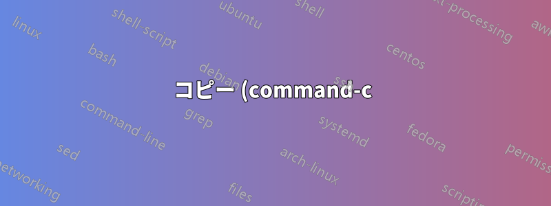 コピー (command-c) はクリップボードに追加されます。無効にするにはどうすればいいですか?