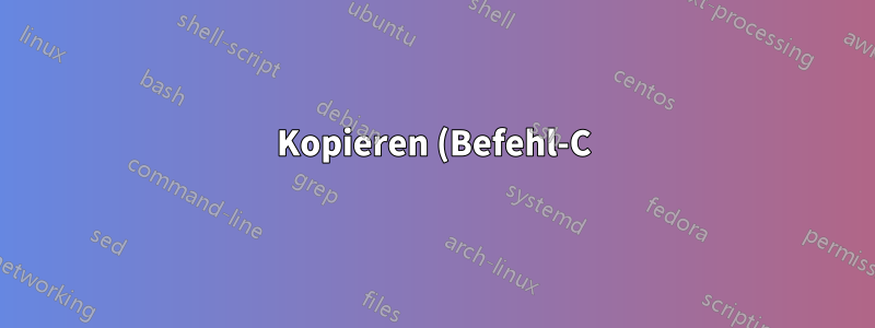 Kopieren (Befehl-C) fügt zur Zwischenablage hinzu. Wie kann ich es deaktivieren?