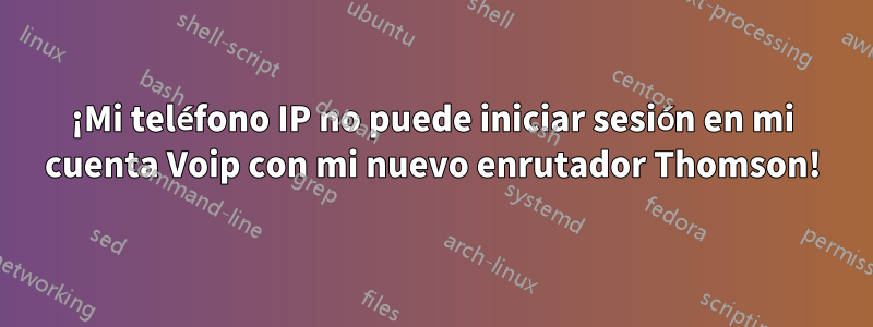 ¡Mi teléfono IP no puede iniciar sesión en mi cuenta Voip con mi nuevo enrutador Thomson!