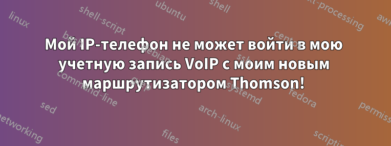 Мой IP-телефон не может войти в мою учетную запись VoIP с моим новым маршрутизатором Thomson!