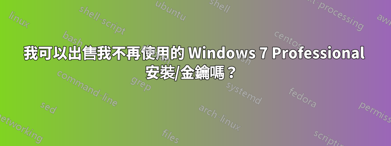 我可以出售我不再使用的 Windows 7 Professional 安裝/金鑰嗎？ 