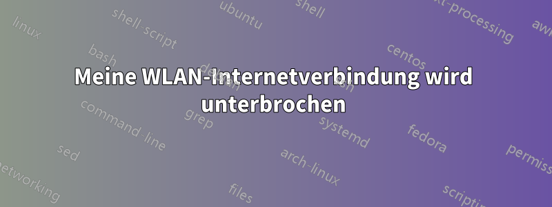 Meine WLAN-Internetverbindung wird unterbrochen