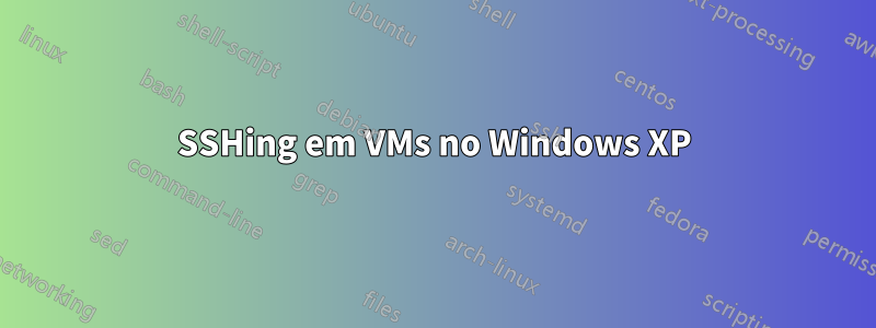 SSHing em VMs no Windows XP