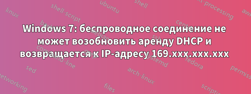 Windows 7: беспроводное соединение не может возобновить аренду DHCP и возвращается к IP-адресу 169.xxx.xxx.xxx