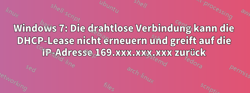 Windows 7: Die drahtlose Verbindung kann die DHCP-Lease nicht erneuern und greift auf die IP-Adresse 169.xxx.xxx.xxx zurück