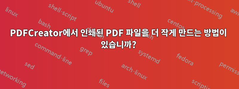 PDFCreator에서 인쇄된 PDF 파일을 더 작게 만드는 방법이 있습니까?