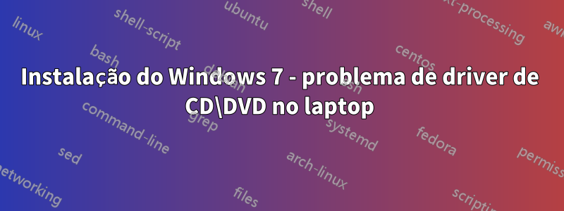 Instalação do Windows 7 - problema de driver de CD\DVD no laptop