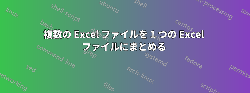 複数の Excel ファイルを 1 つの Excel ファイルにまとめる