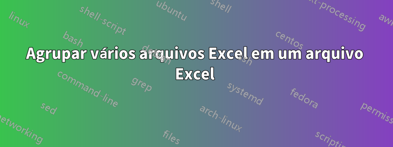 Agrupar vários arquivos Excel em um arquivo Excel