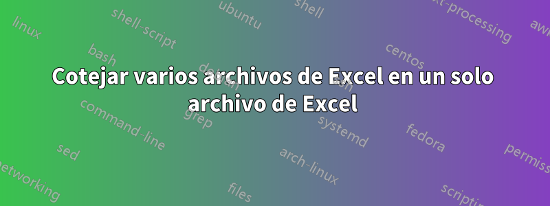 Cotejar varios archivos de Excel en un solo archivo de Excel